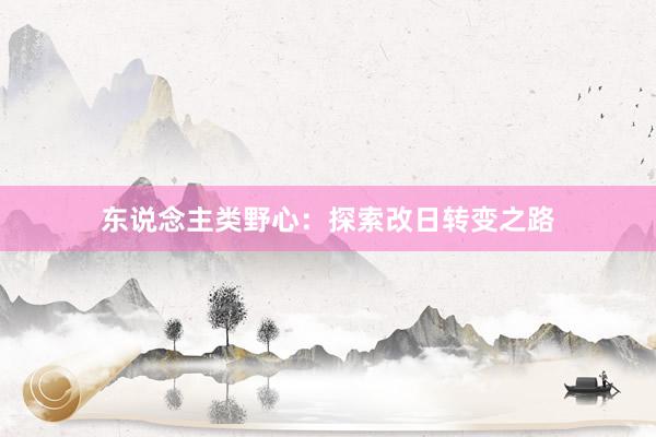 东说念主类野心：探索改日转变之路